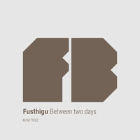 Fusthigu - Between Two Days