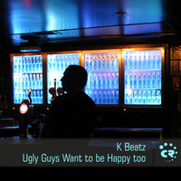 K Beatz - Ugly Guys Want to Be Happy Too