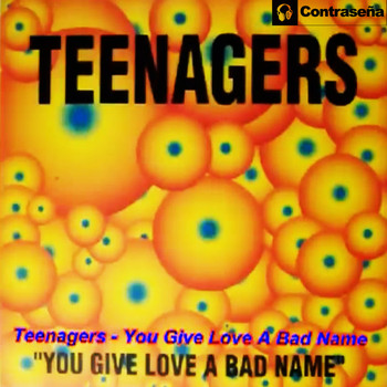 Teenagers - You Give Me Love a Bad Name