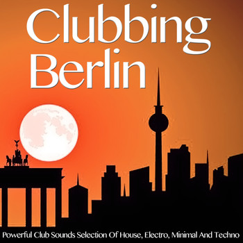 Various Artists - Clubbing Berlin (Powerful Club Sounds Selection of House, Electro, Minimal and Techno)