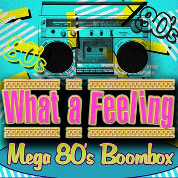 Various Artists - What a Feeling! Mega 80's Boombox