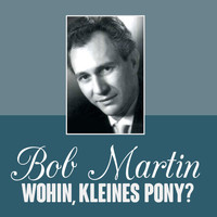 Bob Martin - Wohin, Kleines Pony?