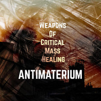 Antimaterium - Weapons Of Critical Mass Healing