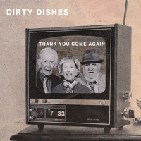 Dirty Dishes - Thank You Come Again