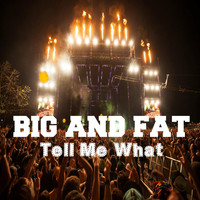 Big & Fat - Tell Me What