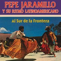 Pepe Jaramillo - Al Sur de la Frontera