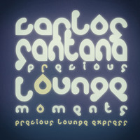 Precious Lounge Express - Precious Lounge Moments: Carlos Santana