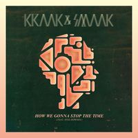 Kraak & Smaak - How We Gonna Stop The Time (ft. Stee Downes)