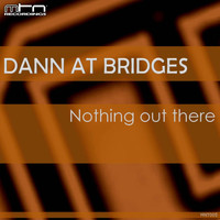 Dann At Bridges - Nothing Out There (Techno)