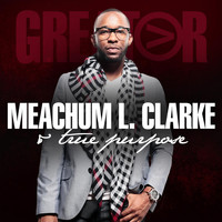 Meachum L. Clarke & True Purpose - Greater