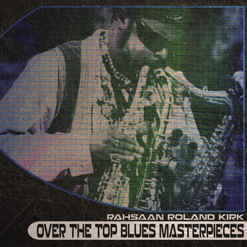 Rahsaan Roland Kirk - Over the Top Blues Masterpieces