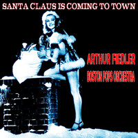 Arthur Fiedler & Boston Pops Orchestra - Santa Claus Is Coming to Town (The Christmas Series)