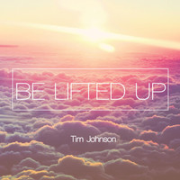 Tim Johnson - Be Lifted Up