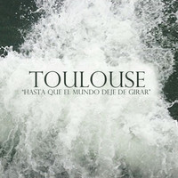 Toulouse - Hasta Que el Mundo Deje de Girar