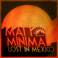 Matt Minimal - Lost in Mexico