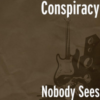 Conspiracy - Nobody Sees