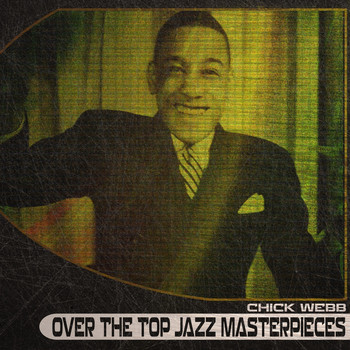 Chick Webb - Over the Top Jazz Masterpieces