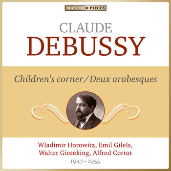 Wladimir Horowitz, Emil Gilels, Alfred Cortot - Masterpieces Presents Claude Debussy: Children's Corner & Deux Arabesques
