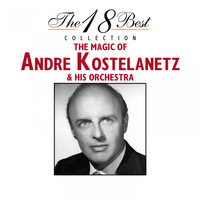 Andre Kostelanetz & His Orchestra - The 18 Best Collection : The Magic of Andre Kostelanetz & His Orchestra