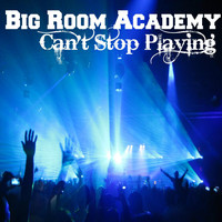 Big Room Academy - Can't Stop Playiing