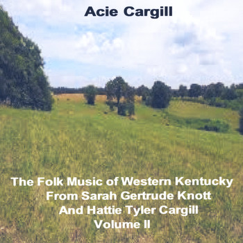 Acie Cargill - Thefolk Music of Western Kentucky (From Sarah Gertrude Knott and Hattie Tyler Cargill, Vol. II)