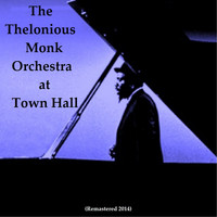 Thelonius  Monk Orchestra - The Thelonious Monk Orchestra At Town Hall
