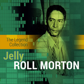 Jelly Roll Morton - The Legend Collection: Jelly Roll Morton
