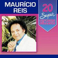 Maurício Reis - 20 Super Sucessos: Maurício Reis