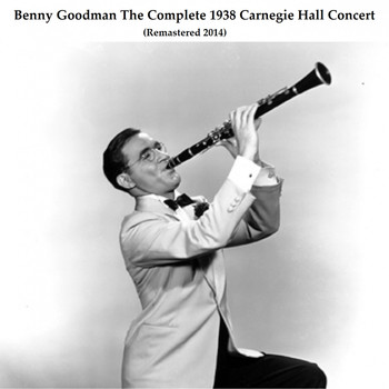 Benny Goodman - The Complete 1938 Carnegie Hall Concert (Remastered 2014)