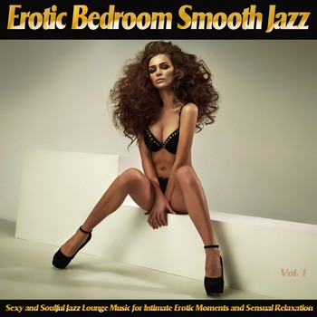 Various Artists - Erotic Bedroom Smooth Jazz, Vol. 1 (Sexy and Soulful Jazz Lounge Music for Intimate Erotic Moments and Sensual Relaxation)