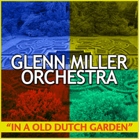 Glenn Miller Orchestra - In an Old Dutch Garden