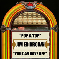 Jim Ed Brown - Pop a Top / You Can Have Her