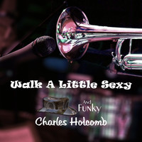 Charles Holcomb - Walk a Little Sexy