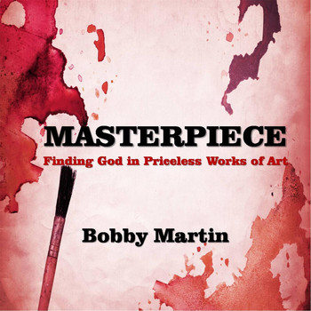 Bobby Martin - Masterpiece: Finding God in Priceless Works of Art