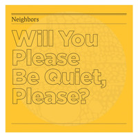 Neighbors - Will You Please Be Quiet, Please?