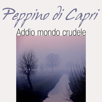 Peppino Di Capri - Addio mondo crudele
