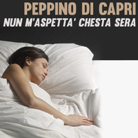 Peppino Di Capri - Nun m'aspetta' chesta sera