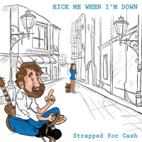 Strapped for Cash - Kick Me When I'm Down