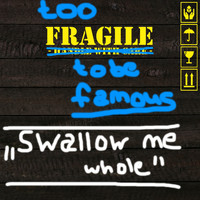 Too Fragile to Be Famous - Swallow Me Whole