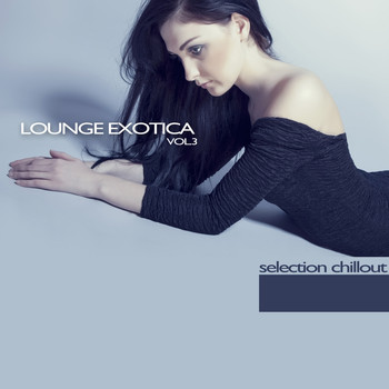 Various Artists - Lounge Exotica, Vol. 3 - Selection Chillout