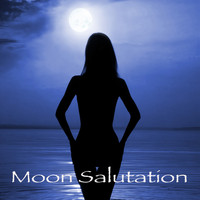 Moon Salutation - Moon Salutation - Chandra Namaskara, Yoga Moon Salutation and World Chill Meditation Music
