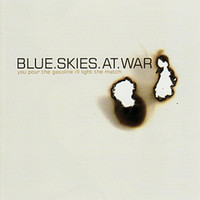 Blue Skies At War - You Pour The Gasoline I'll Light The Match