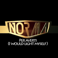 Norma - Per Averti (I Would Light Myself)