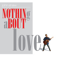 John Shaw - Nothing About Love