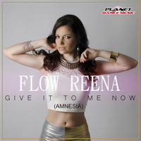 Flow Reena - Give It To Me Now! (Amnesia)
