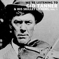 Gid Tanner & His Skillet Lickers - We're Listening to Gid Tanner & His Skillet Lickers, Vol. 1