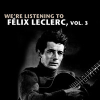 Félix Leclerc - We're Listening To Félix Leclerc, Vol. 3