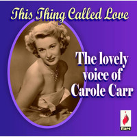 Carole Carr - This Thing Called Love - The Lovely Voice of Carole Carr