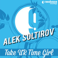 Alek Soltirov - Take UR Time Girl