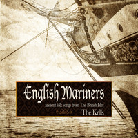 The Kells - English Mariners: Ancient Folk Songs from the British Isles